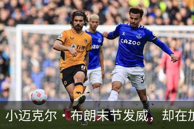 小迈克尔·布朗末节发威，却在加时决胜时刻遗憾失手